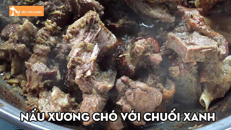 Lưu ngay cách nấu xương chó với chuối xanh ngon không nên bỏ lỡ